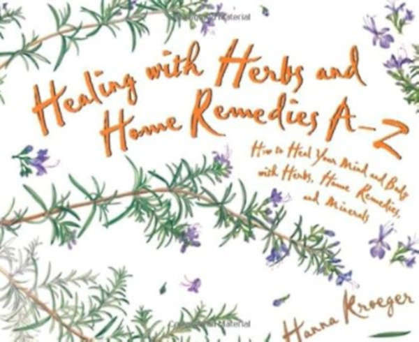 by Hanna Kroeger (Author) - Healing With Herbs and Home Remedies A-Z