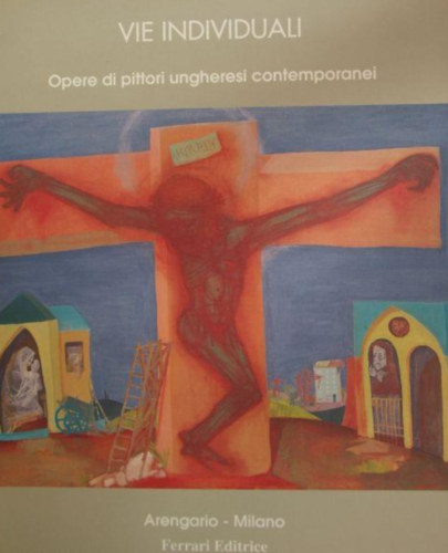 VIE INDIVIDUALI - Opere di pittori ungheresi contemporanei
