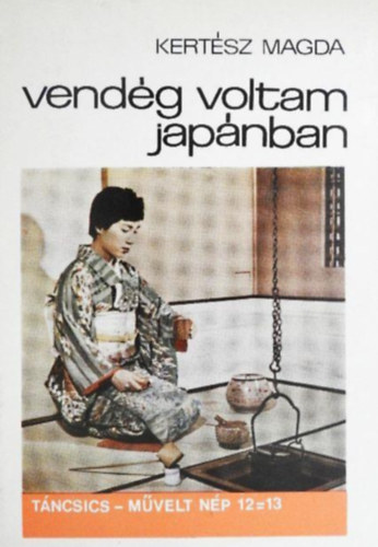 Kertsz Magda - Vendg voltam Japnban Tncsics-mvelt np 12=13