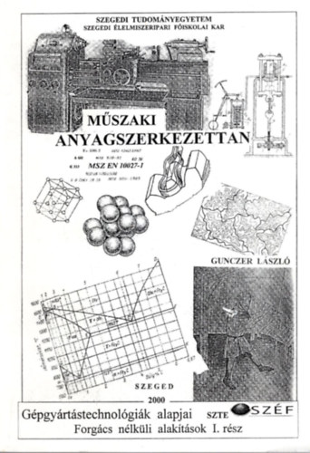 Gunczer Lszl - Mszaki anyagszerkezettan - ( Gpgyrtstechnolgik alapjai - Forgcs nlkli alaktsok I. rsz ) - Szegedi Tudomnyegyetem Szegedi lelmiszeripari Fiskolai Kar 2000