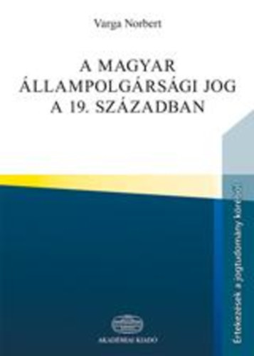 Varga Norbert - A magyar �llampolg�rs�gi jog a 19. sz�zadban