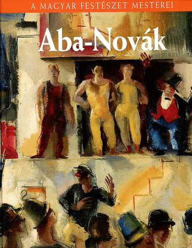 Bizzer Istvn - Aba-Novk Vilmos (A magyar festszet mesterei)