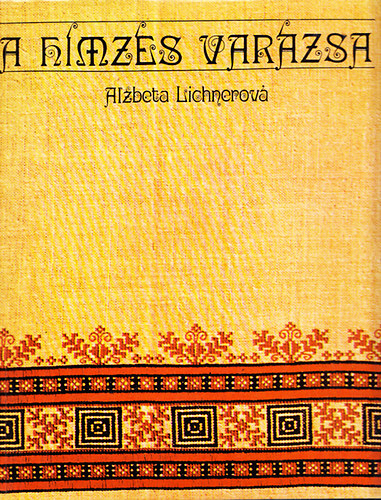 Alzbeta Lichnerová, Lengyel Györgyi - A hímzés varázsa + Keresztszemes Kézimunkák + Így hímezzünk