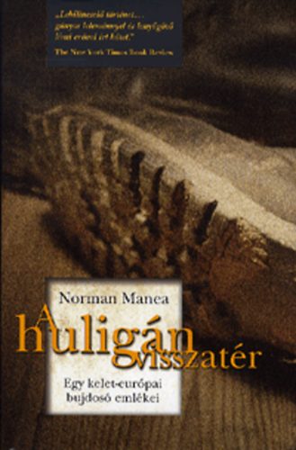 Norman Manea - A huligán visszatér - Egy kelet-európai bujdosó emlékei