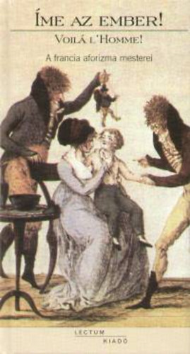 Halasy-Nagy József - Íme az ember! Voilá L' Homme - A francia aforizma mesterei