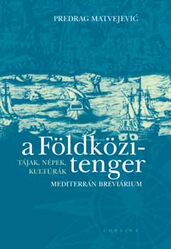 Predrag Matvejevic - A Fldkzi-tenger - Tjak, npek, kultrk
