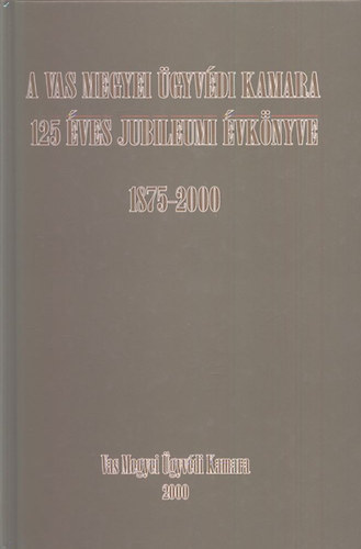 Csk Zsfia (sszell.) - A Vas Megyei gyvdi Kamara 125 ves jubileumi vknyve (1875-2000)