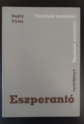 Baghy Gyula, Kapitnffy Istvn (szerk.), Mrton Lajos (lektor) - Eszperant nyelvknyv - Tanfolyamok s magntanulk szmra (Tanuljunk Nyelveket!)