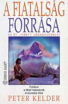 Peter Kelder - A fiatalsg forrsa - Az t Tibeti jgagyakorlat - Feltrul a tibeti kolostorok vezredes titka