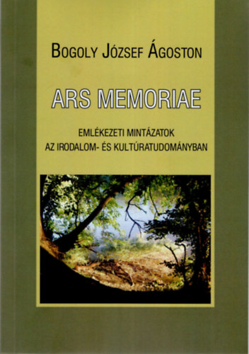 Bogoly J�zsef �goston - Ars memoriae- Eml�kezeti mint�zatok az irodalom- �s kult�ratudom�nyban