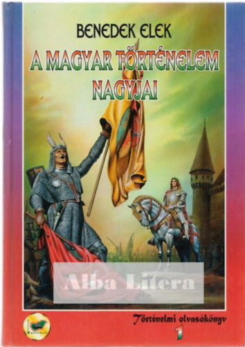 Benedek Elek - A magyar történelem nagyjai 1.