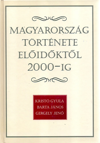 Barta J�nos, Krist� Gyula, Gergely Jen� - Magyarorsz�g t�rt�nete el�id�kt�l 2000-ig