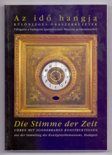 Bksi-Jenecsek-Pandur-Vlyi - Az id hangja - Die Stimme der Zeit - Klnleges raszerkezetek/Uhren mit Sonderbaren Konstruktionen