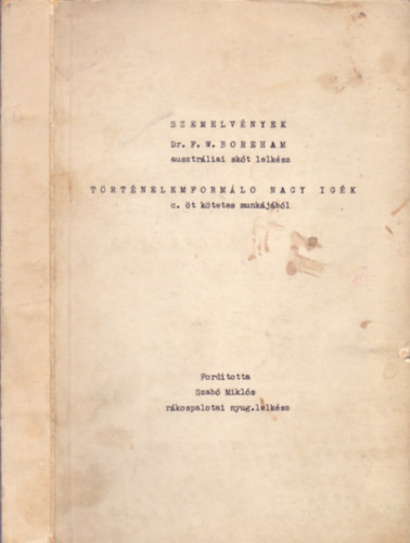 Szabó Miklós (fordító) Dr. F. W. Boreham - Szemelvények Dr. F. W. Boreham /ausztráliai skót lelkész/ Történelemformáló nagy igék c. öt kötetes munkájából
