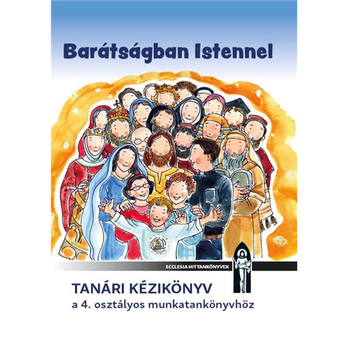 Dávidné Bajor Ilona - Barátságban Istennel - Tanári kézikönyv a 4. osztályos munkatankönyvhöz