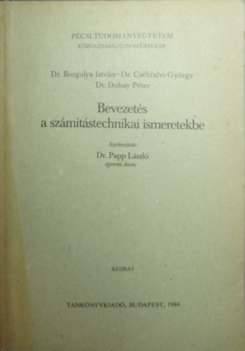Dr. Borgulya Istvn, Dr. Csbfalvi Gyrgy, Dr. Dobay Pter - Bevezets a szmtstechnikai ismeretekbe