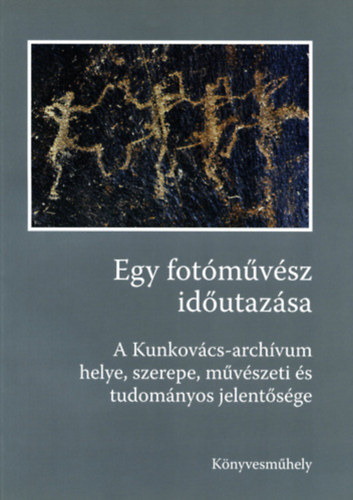 Angster Mria, Nmeth Jnos - Egy fotmvsz idutazsa - A Kunkovcs-archvum helye, szerepe, mvszeti s tudomnyos jelentsge