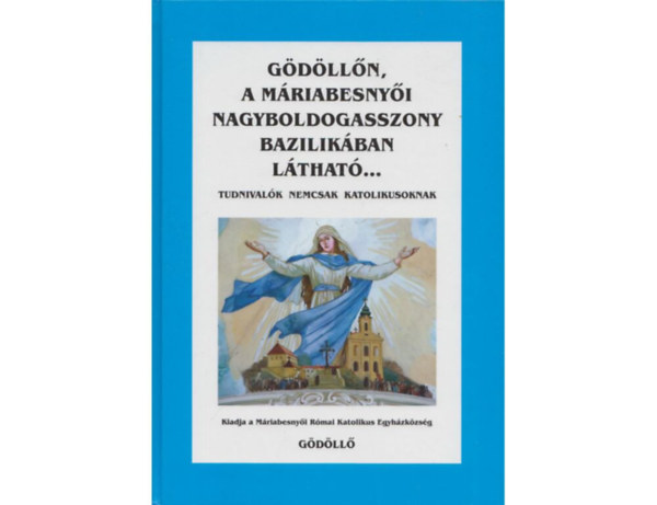 Gdlln, a Mriabesnyi Nagyboldogasszony Bazilikban lthat... Tudnivalk nemcsak katolikusoknak