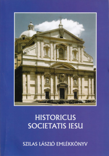 Molnr Antal (szerk.); Szilgyi Csaba (szerk.); Zombori Istvn (szerk.) - Historicus Societatis Iesu: Szilas Lszl emlkknyv