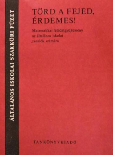 Törd a fejed, érdemes! Matematikai feladatgyűjtemény az általános iskolai tanulók számára