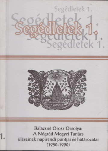 Bal�zsn� Orosz Orsolya - A N�gr�d megyei Tan�cs �l�seinek napirendi pontjai �s hat�rozatai (1950-1990) (Seg�dletek 1.)