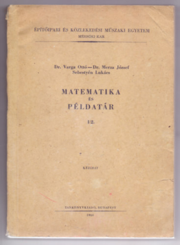 Dr. Varga Ott� - Dr. Merza J�zsef - Sebesty�n Luk�cs - Matematika �s p�ldat�r I. �v, 2. f�l�v (8. ut�nnyom�s, 148 �br�val)