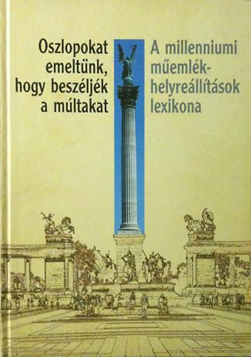 Tamsi Judit (szerk.) - Oszlopokat emeltnk, hogy beszljk a mltakat - A millenniumi memlkhelyrelltsok lexikona