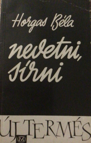 Horgas Béla - Nevetni, sírni