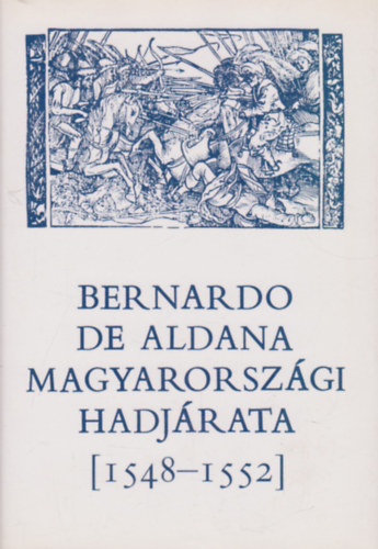 Szak�ly Ferenc - Bernardo de Aldana magyarorsz�gi hadj�rata (1548-1552)