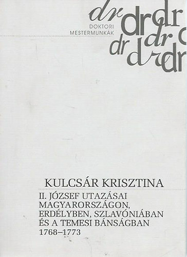 Kulcsár Krisztina - II. József utazásai Magyarországon, Erdélyben, Szlavóniában és a Temesi Bánságban 1768-1773