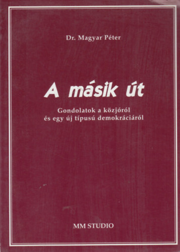 Magyar P�ter - A m�sik �t - Gondolatok a k�zj�r�l �s egy �j t�pus� demokr�ci�r�l