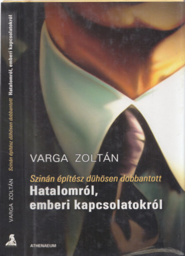 Varga Zoltn - Szinn ptsz dhsen dobbantott - Hatalomrl, emberi kapcsolatokrl