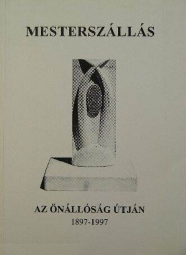 Barna Gbor (Szerk.), Gulys Katalin (szerk.) - Mesterszlls az nllsg tjn 1897-1997
