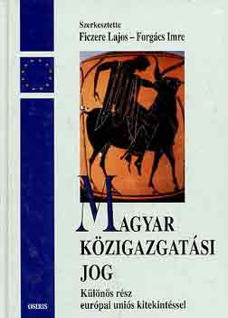 Ficzere Lajos; Forgcs Imre (szerk.) - Magyar kzigazgatsi jog (klns rsz EU kitekintssel)