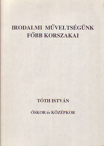 T�th Istv�n - Irodalmi m�velts�g�nk f�bb korszakai