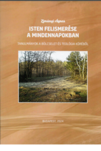 Zimányi Ágnes - Isten felismerése a mindennapokban. Tanulmányok a bölcselet és teológia köréből