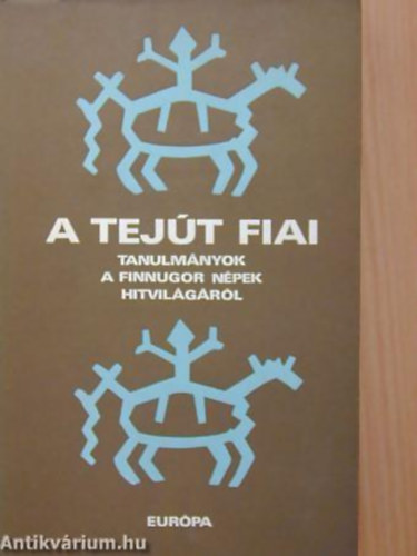 Hoppl Mihly (szerkeszt) - A Tejt fiai (Tanulmnyok a finnugor npek hitvilgrl)