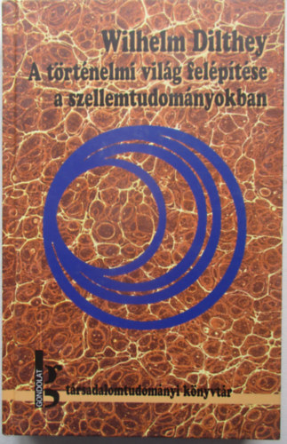 Wilhelm Dilthey - A történelmi világ felépítése a szellemtudományokban - Tanulmányok