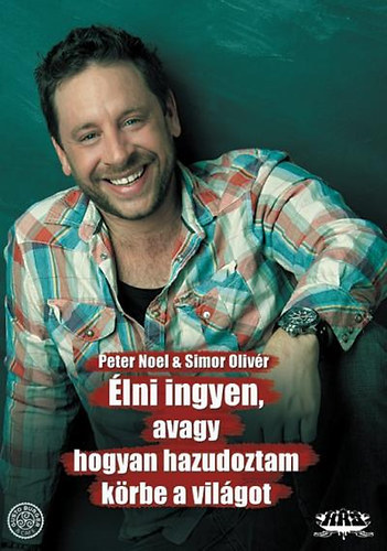 Peter Noel, Simor Oliv�r - �lni ingyen, avagy hogyan hazudoztam k�rbe a vil�got