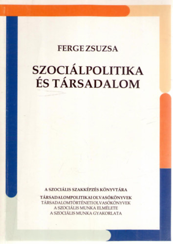 Ferge Zsuzsa - Szocilpolitika s trsadalom (Vlogats Ferge Zsuzsa tanulmnyaibl)