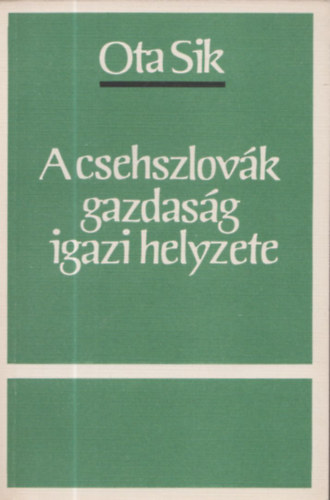 Ota Sik - A csehszlovk gazdasg igazi helyzete (Szmozott, zrt terjeszts kiadvny)