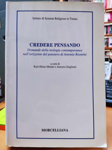 Karl-Heinz Menke, Antonio Stagliano (Staglian) - Credere pensando: domande della teologia contemporanea nell'orizzonte del pensiero di Antonio Rosmini : atti del Convegno tenuto a Rovereto il 3-4-5 maggio 1995 (Morcelliana)