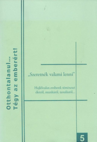 "Szeretnk valami lenni" - Hajlktalan emberek trtnetei letrl, munkrl, tanulsrl...