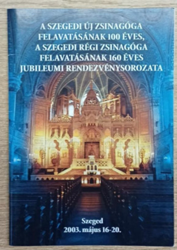 A szegedi �j zsinag�ga felavat�s�nak 100 �vs, a szegedi r�gi zsinag�ga felavat�s�nak 160 �ves jubileumi rendezv�nysorozata
