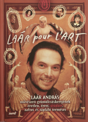 Laár András - Laár pour L`art - Laár András művészeti gyümölcsöskertjének éretlen, érett, ütődött, zaftos és tápláló termései
