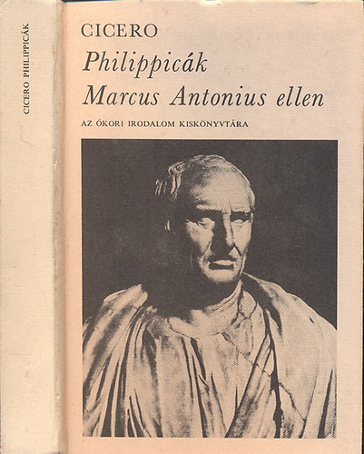 Marcus Tullius Cicero - Philippic�k Marcus Antonius ellen (Az �kori irodalom kisk�nyvt�ra)