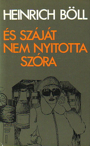 Heinrich Bll, Beck Erzsbet (ford.), Bor Ambrus (ford.), Fy rpd (ford.), Gli Jzsef (ford.) - s szjt nem nyitotta szra - kisregnyek