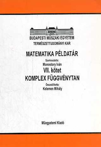 Monostory Ivn (szerk.) - Matematika pldatr VII. KOMPLEX FGGVNYTAN - BUDAPESTI MSZAKI EGYETEM TERMSZET S TRSADALOMTUDOMNYI KAR