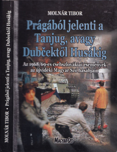 Molnr Tibor - Prgbl jelenti a Tanjug, avagy Dubcektl Huskig (Az 1968/69-es csehszlovkiai esemnyek az jvidki Magyar Sz hasbjain)
