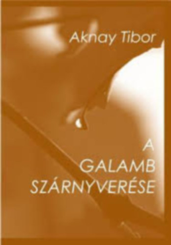 Aknay Tibor - A galamb szrnyverse